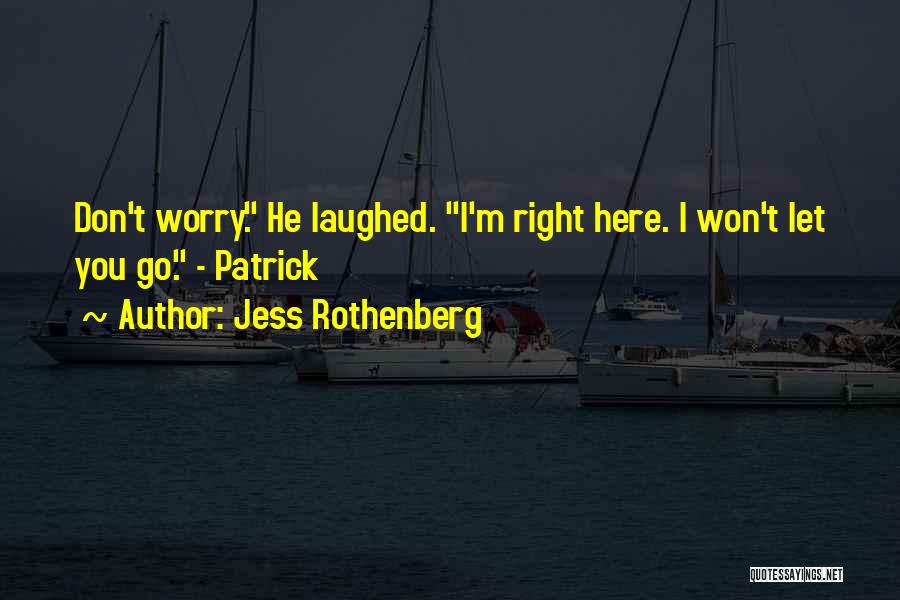 Jess Rothenberg Quotes: Don't Worry. He Laughed. I'm Right Here. I Won't Let You Go. - Patrick