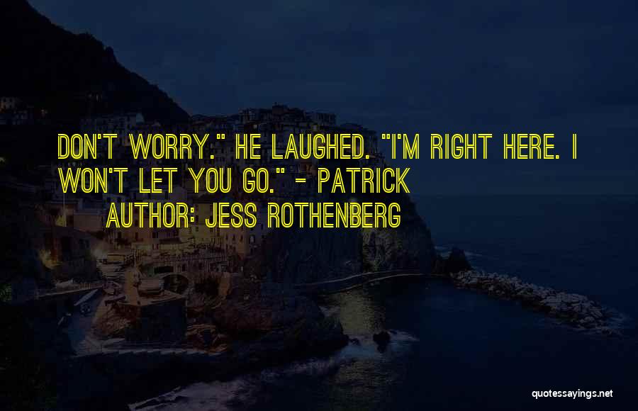 Jess Rothenberg Quotes: Don't Worry. He Laughed. I'm Right Here. I Won't Let You Go. - Patrick