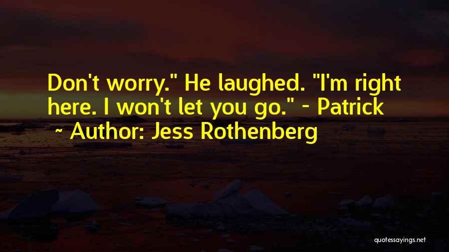 Jess Rothenberg Quotes: Don't Worry. He Laughed. I'm Right Here. I Won't Let You Go. - Patrick