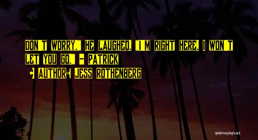 Jess Rothenberg Quotes: Don't Worry. He Laughed. I'm Right Here. I Won't Let You Go. - Patrick