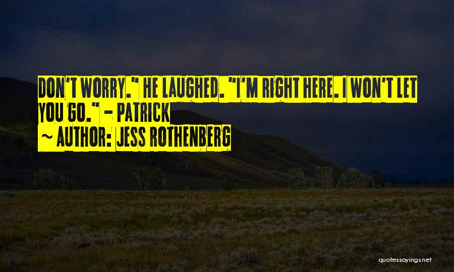 Jess Rothenberg Quotes: Don't Worry. He Laughed. I'm Right Here. I Won't Let You Go. - Patrick