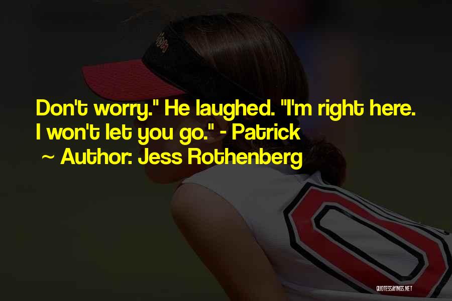 Jess Rothenberg Quotes: Don't Worry. He Laughed. I'm Right Here. I Won't Let You Go. - Patrick