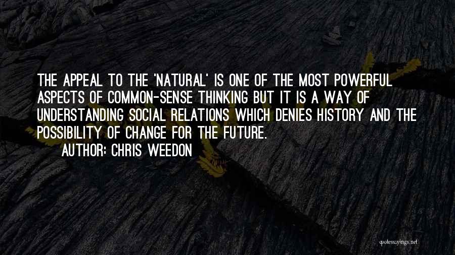 Chris Weedon Quotes: The Appeal To The 'natural' Is One Of The Most Powerful Aspects Of Common-sense Thinking But It Is A Way