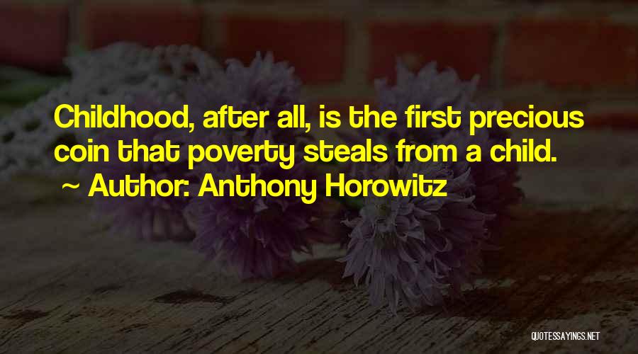 Anthony Horowitz Quotes: Childhood, After All, Is The First Precious Coin That Poverty Steals From A Child.