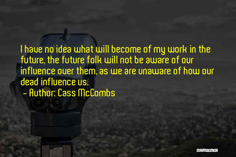 Cass McCombs Quotes: I Have No Idea What Will Become Of My Work In The Future, The Future Folk Will Not Be Aware