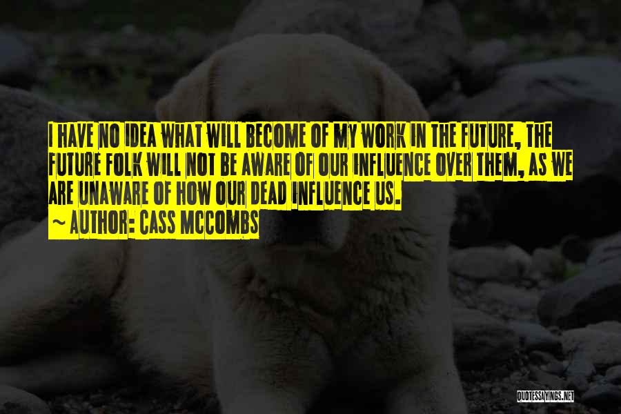 Cass McCombs Quotes: I Have No Idea What Will Become Of My Work In The Future, The Future Folk Will Not Be Aware