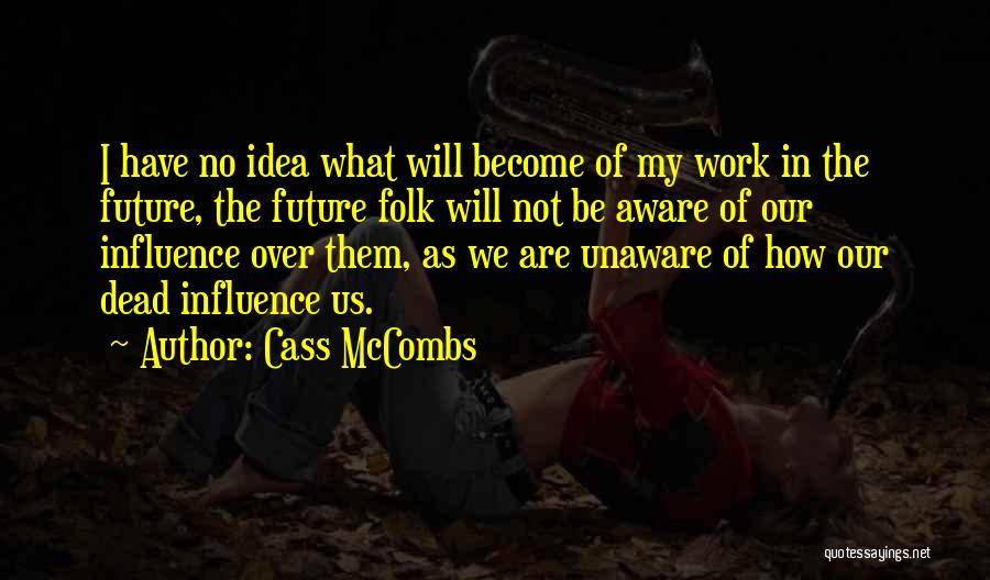 Cass McCombs Quotes: I Have No Idea What Will Become Of My Work In The Future, The Future Folk Will Not Be Aware