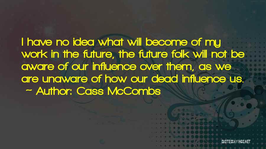 Cass McCombs Quotes: I Have No Idea What Will Become Of My Work In The Future, The Future Folk Will Not Be Aware