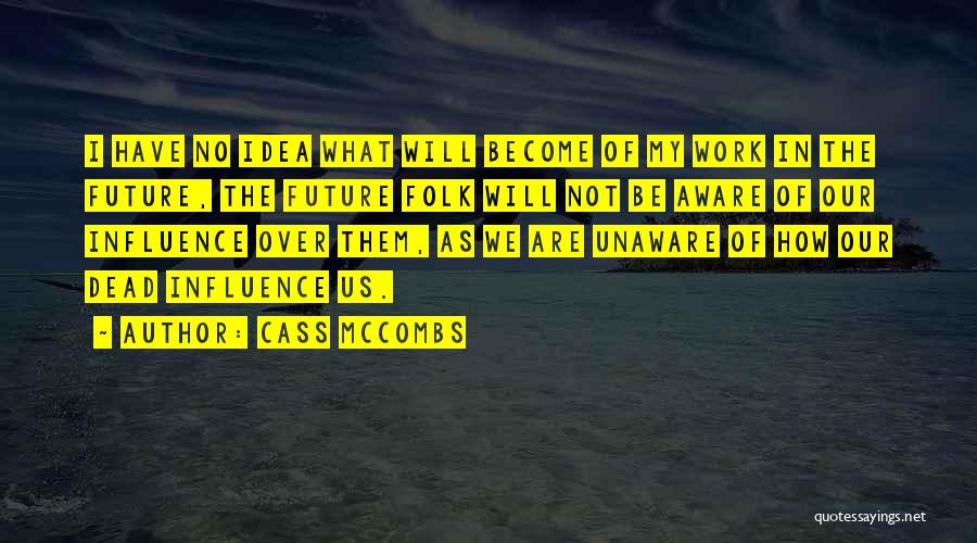 Cass McCombs Quotes: I Have No Idea What Will Become Of My Work In The Future, The Future Folk Will Not Be Aware