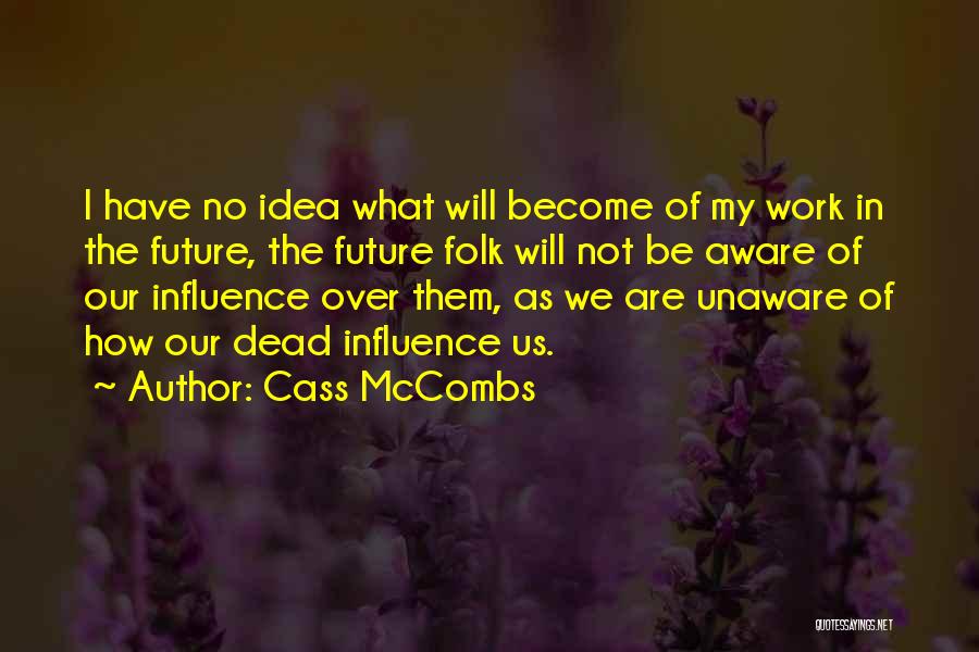 Cass McCombs Quotes: I Have No Idea What Will Become Of My Work In The Future, The Future Folk Will Not Be Aware