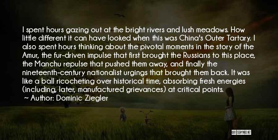 Dominic Ziegler Quotes: I Spent Hours Gazing Out At The Bright Rivers And Lush Meadows. How Little Different It Can Have Looked When