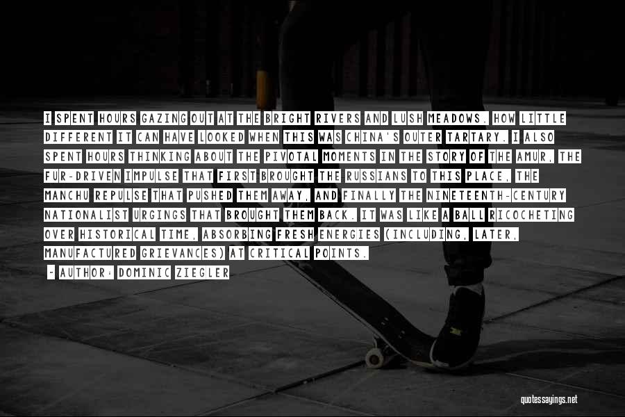 Dominic Ziegler Quotes: I Spent Hours Gazing Out At The Bright Rivers And Lush Meadows. How Little Different It Can Have Looked When