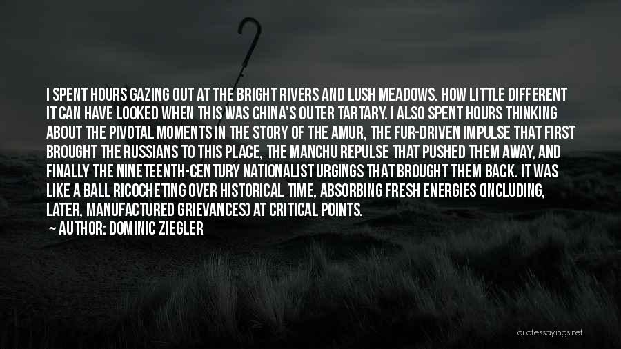 Dominic Ziegler Quotes: I Spent Hours Gazing Out At The Bright Rivers And Lush Meadows. How Little Different It Can Have Looked When