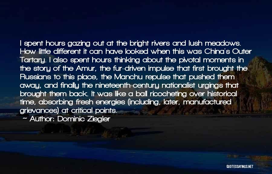 Dominic Ziegler Quotes: I Spent Hours Gazing Out At The Bright Rivers And Lush Meadows. How Little Different It Can Have Looked When