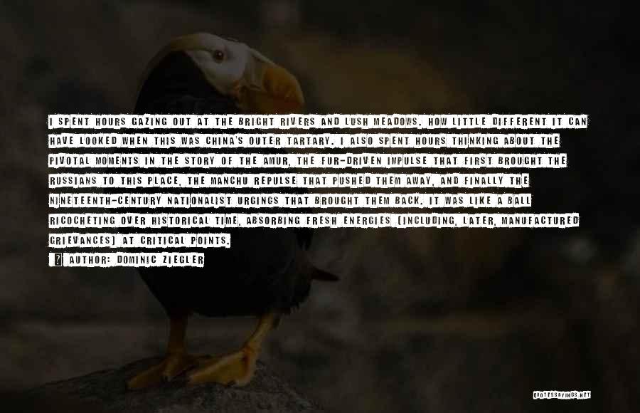 Dominic Ziegler Quotes: I Spent Hours Gazing Out At The Bright Rivers And Lush Meadows. How Little Different It Can Have Looked When