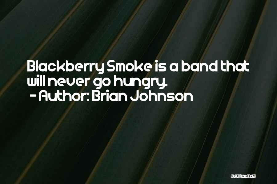 Brian Johnson Quotes: Blackberry Smoke Is A Band That Will Never Go Hungry.