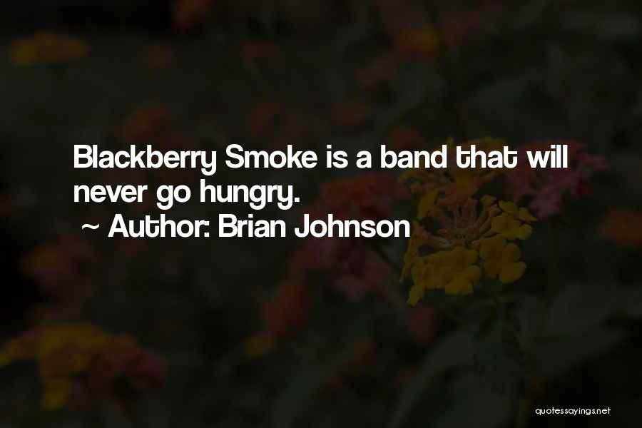 Brian Johnson Quotes: Blackberry Smoke Is A Band That Will Never Go Hungry.