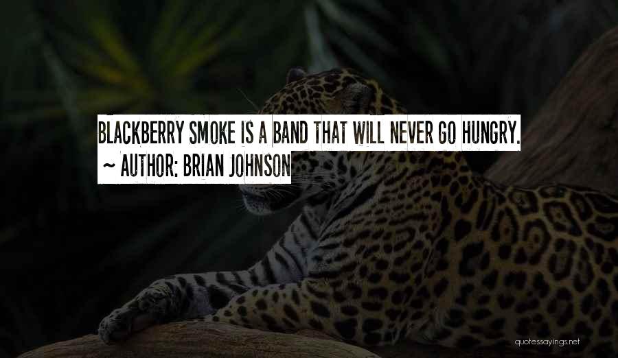 Brian Johnson Quotes: Blackberry Smoke Is A Band That Will Never Go Hungry.