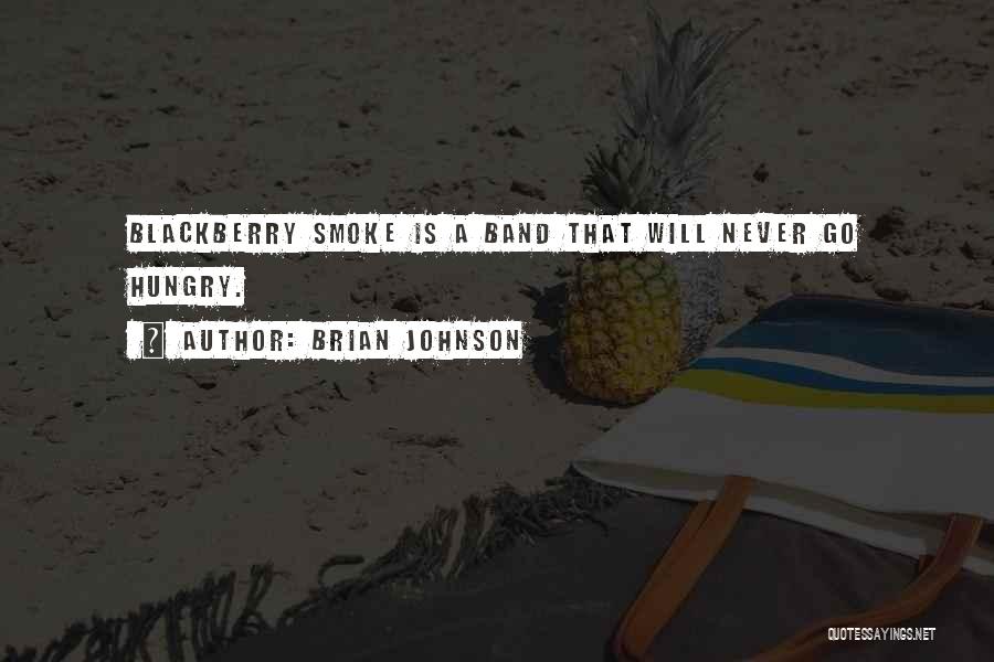 Brian Johnson Quotes: Blackberry Smoke Is A Band That Will Never Go Hungry.