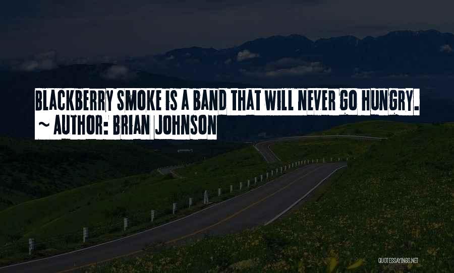 Brian Johnson Quotes: Blackberry Smoke Is A Band That Will Never Go Hungry.