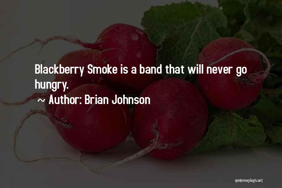 Brian Johnson Quotes: Blackberry Smoke Is A Band That Will Never Go Hungry.
