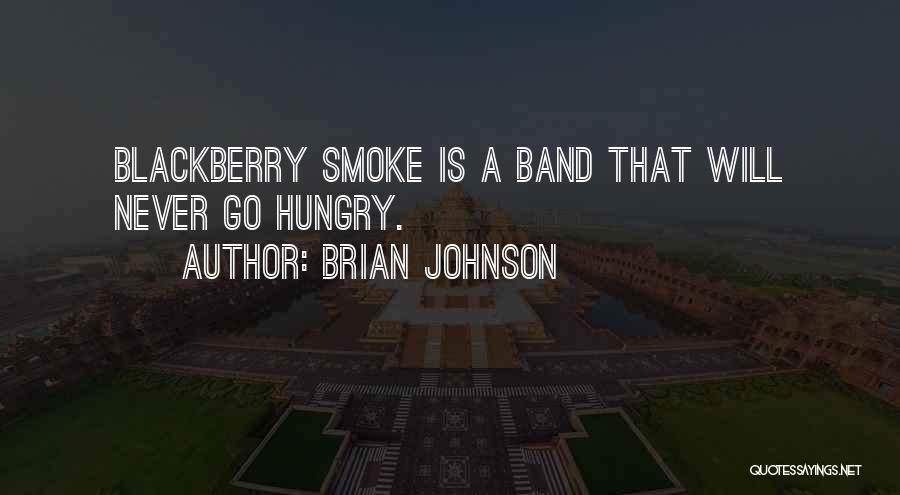 Brian Johnson Quotes: Blackberry Smoke Is A Band That Will Never Go Hungry.