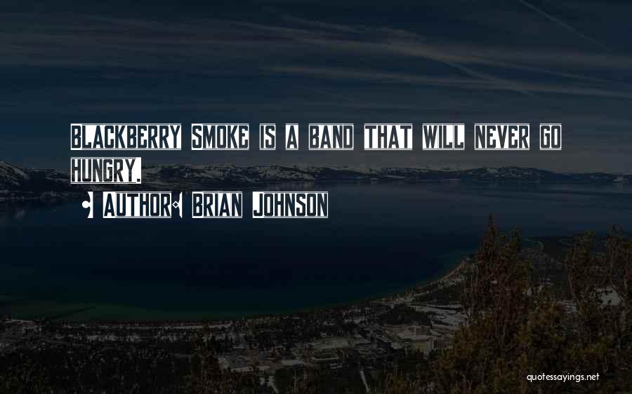 Brian Johnson Quotes: Blackberry Smoke Is A Band That Will Never Go Hungry.