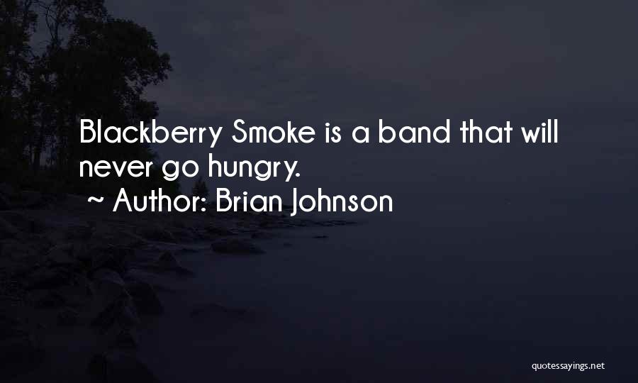 Brian Johnson Quotes: Blackberry Smoke Is A Band That Will Never Go Hungry.