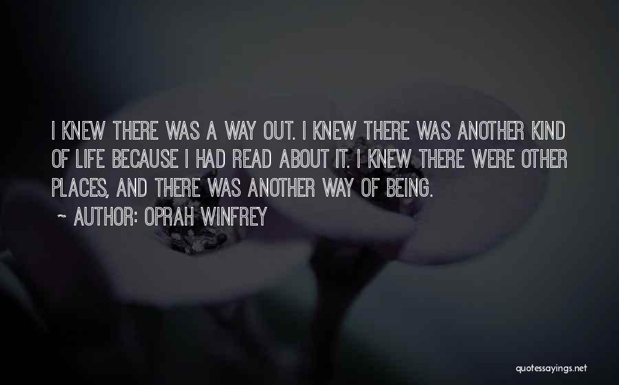 Oprah Winfrey Quotes: I Knew There Was A Way Out. I Knew There Was Another Kind Of Life Because I Had Read About