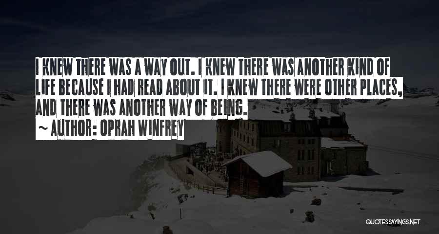 Oprah Winfrey Quotes: I Knew There Was A Way Out. I Knew There Was Another Kind Of Life Because I Had Read About