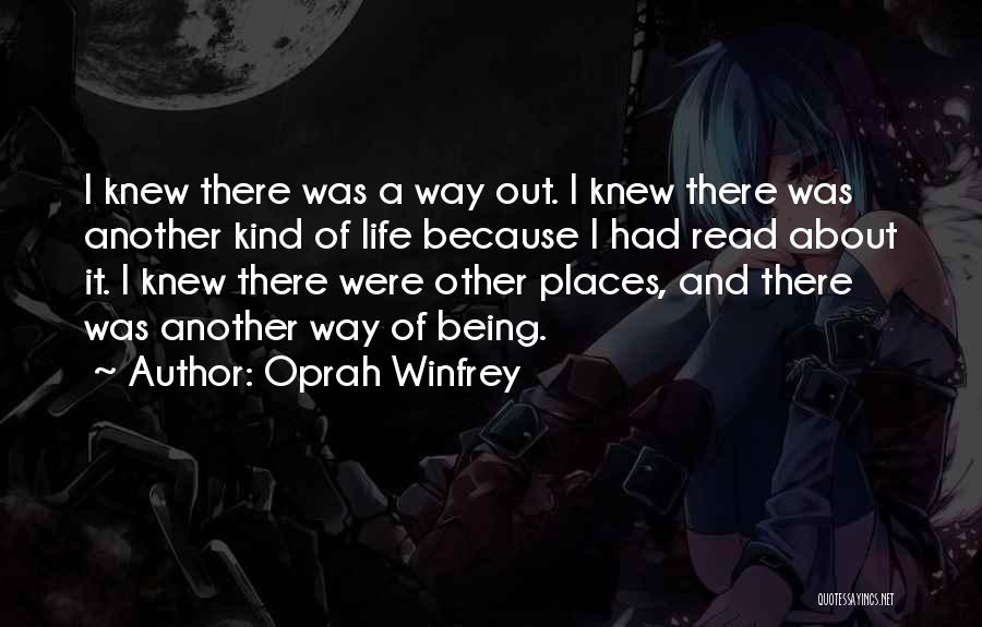 Oprah Winfrey Quotes: I Knew There Was A Way Out. I Knew There Was Another Kind Of Life Because I Had Read About