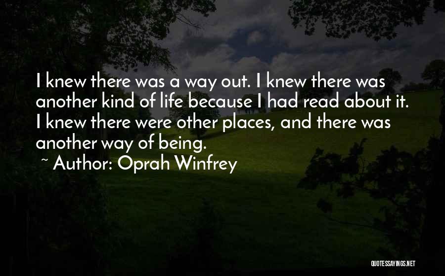 Oprah Winfrey Quotes: I Knew There Was A Way Out. I Knew There Was Another Kind Of Life Because I Had Read About