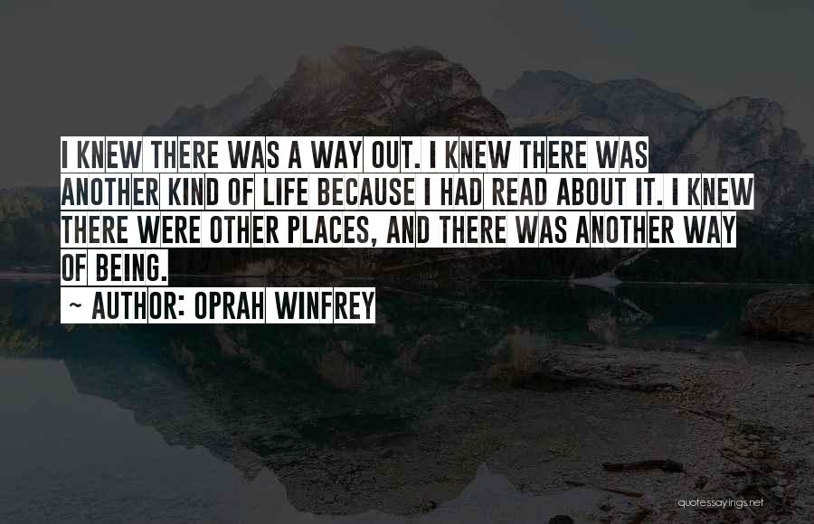 Oprah Winfrey Quotes: I Knew There Was A Way Out. I Knew There Was Another Kind Of Life Because I Had Read About