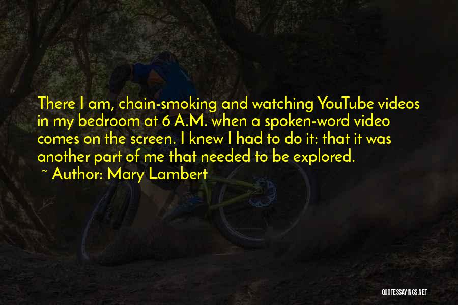 Mary Lambert Quotes: There I Am, Chain-smoking And Watching Youtube Videos In My Bedroom At 6 A.m. When A Spoken-word Video Comes On