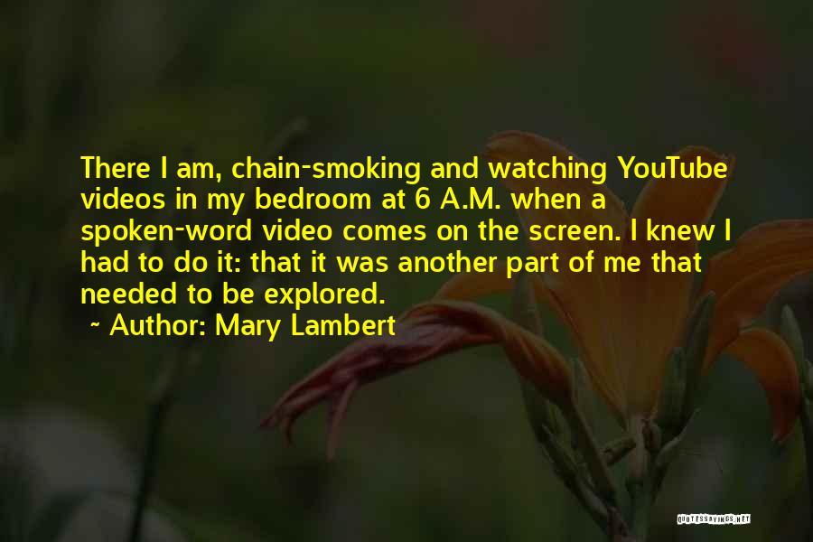 Mary Lambert Quotes: There I Am, Chain-smoking And Watching Youtube Videos In My Bedroom At 6 A.m. When A Spoken-word Video Comes On