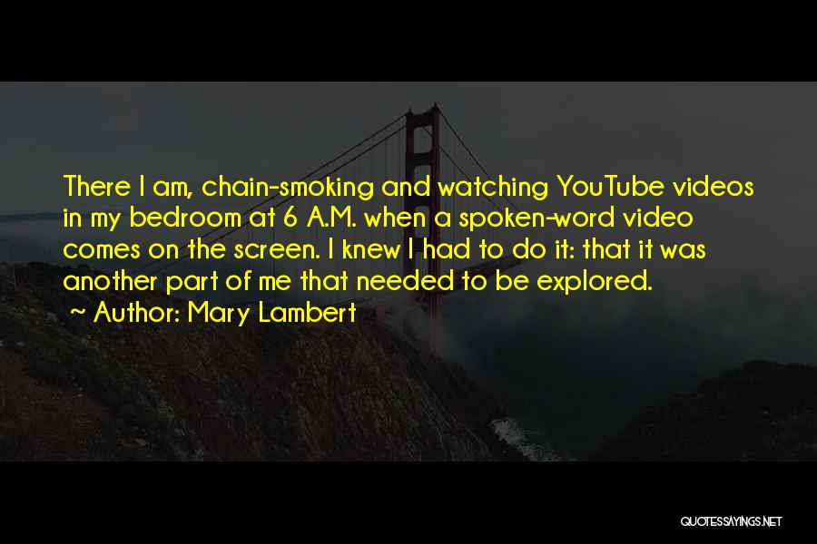 Mary Lambert Quotes: There I Am, Chain-smoking And Watching Youtube Videos In My Bedroom At 6 A.m. When A Spoken-word Video Comes On