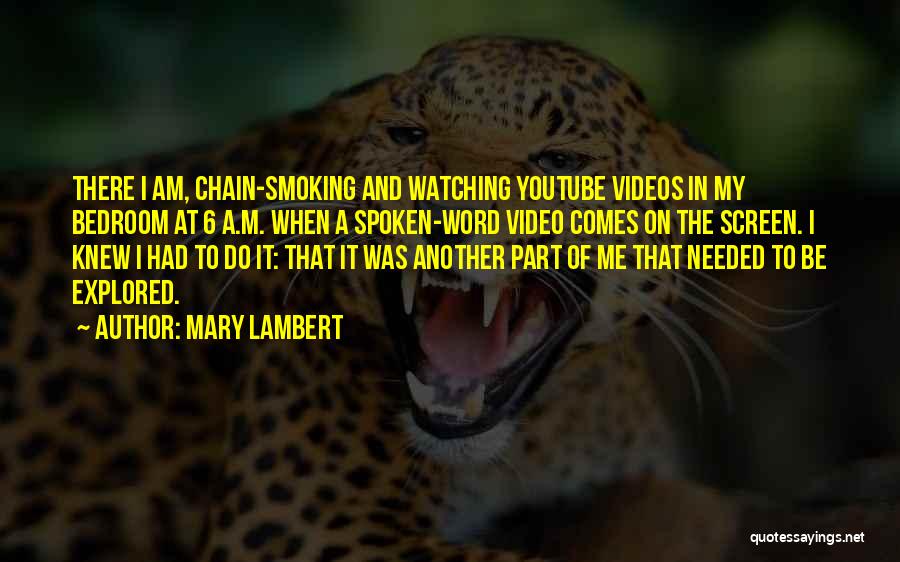 Mary Lambert Quotes: There I Am, Chain-smoking And Watching Youtube Videos In My Bedroom At 6 A.m. When A Spoken-word Video Comes On