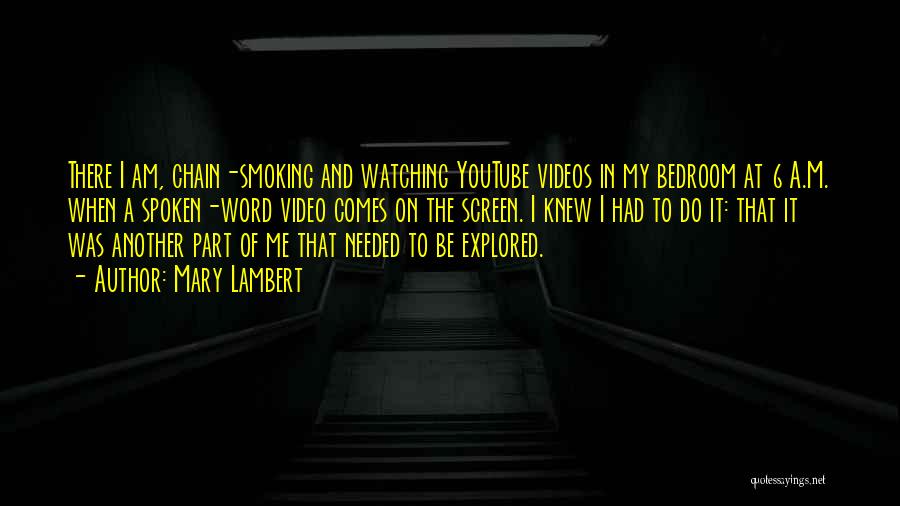 Mary Lambert Quotes: There I Am, Chain-smoking And Watching Youtube Videos In My Bedroom At 6 A.m. When A Spoken-word Video Comes On