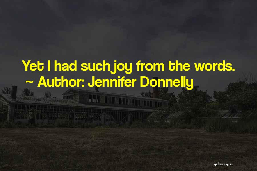 Jennifer Donnelly Quotes: Yet I Had Such Joy From The Words.