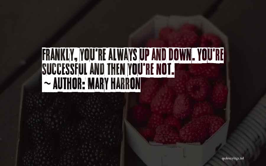 Mary Harron Quotes: Frankly, You're Always Up And Down. You're Successful And Then You're Not.