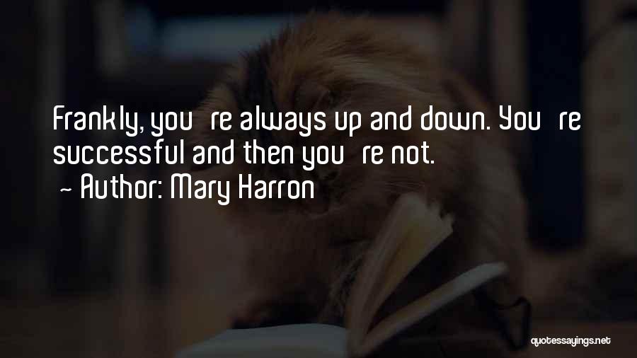 Mary Harron Quotes: Frankly, You're Always Up And Down. You're Successful And Then You're Not.