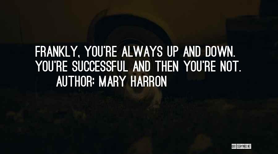 Mary Harron Quotes: Frankly, You're Always Up And Down. You're Successful And Then You're Not.