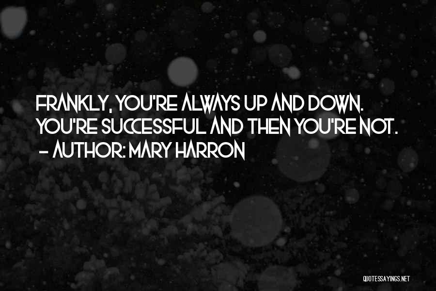 Mary Harron Quotes: Frankly, You're Always Up And Down. You're Successful And Then You're Not.