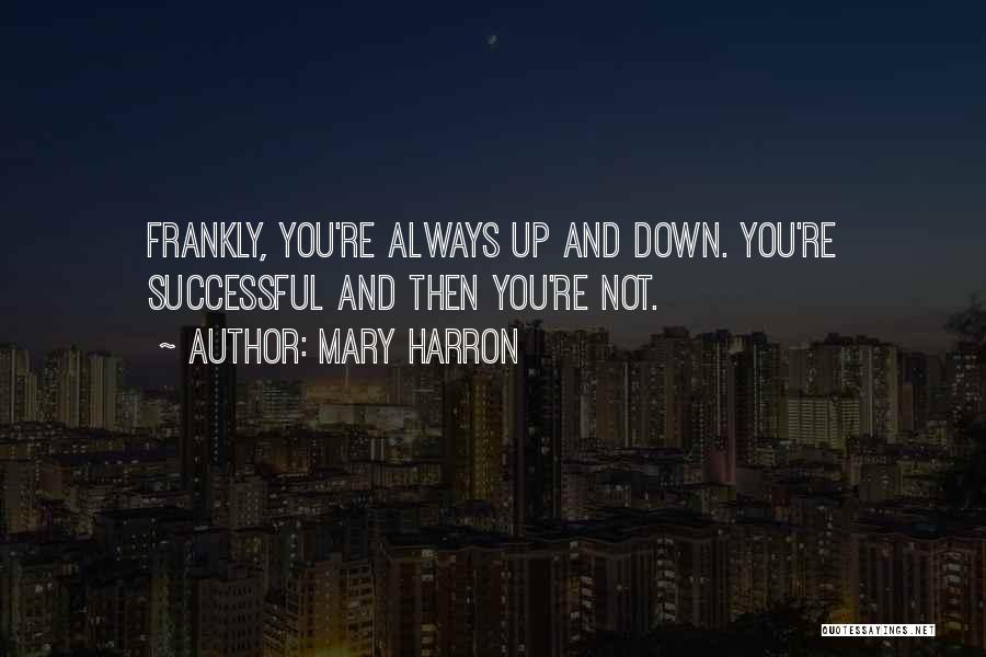 Mary Harron Quotes: Frankly, You're Always Up And Down. You're Successful And Then You're Not.