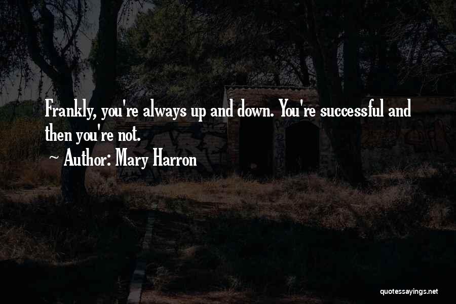 Mary Harron Quotes: Frankly, You're Always Up And Down. You're Successful And Then You're Not.