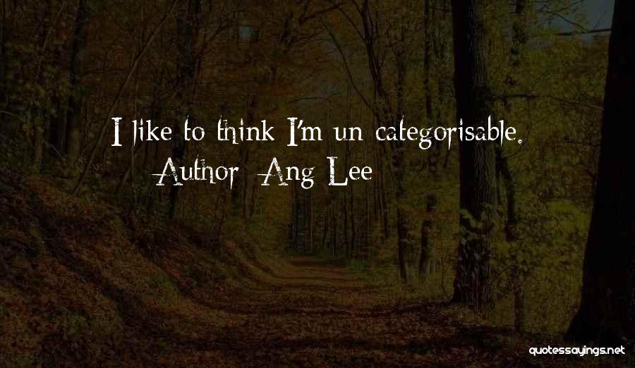 Ang Lee Quotes: I Like To Think I'm Un-categorisable.