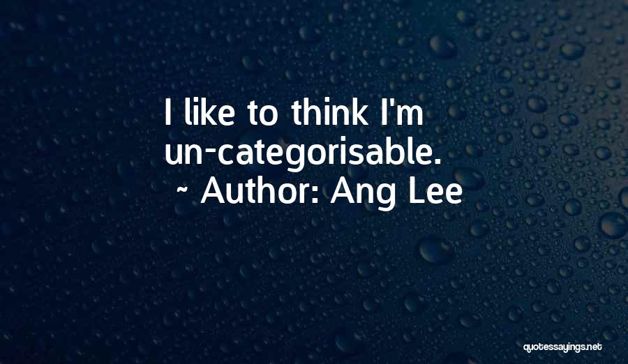 Ang Lee Quotes: I Like To Think I'm Un-categorisable.
