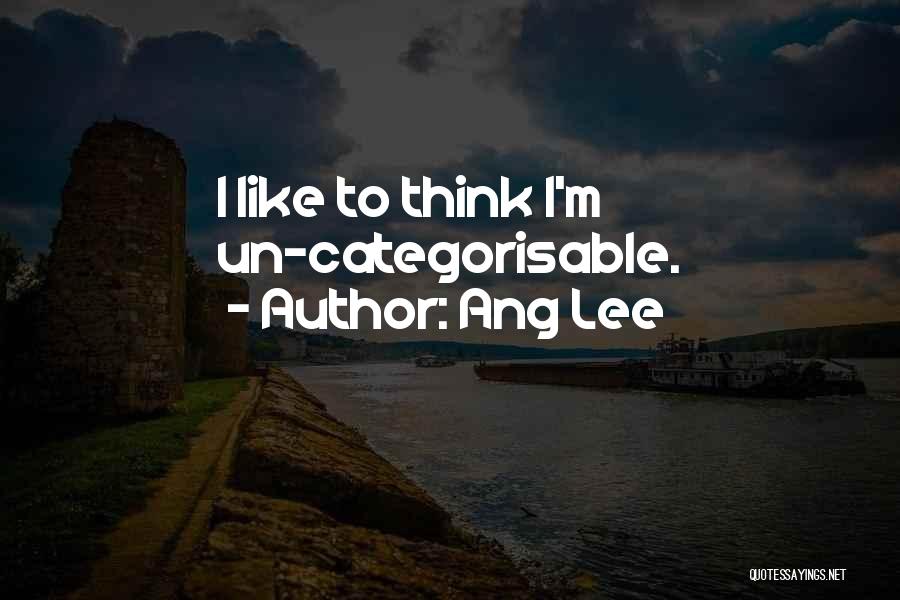 Ang Lee Quotes: I Like To Think I'm Un-categorisable.