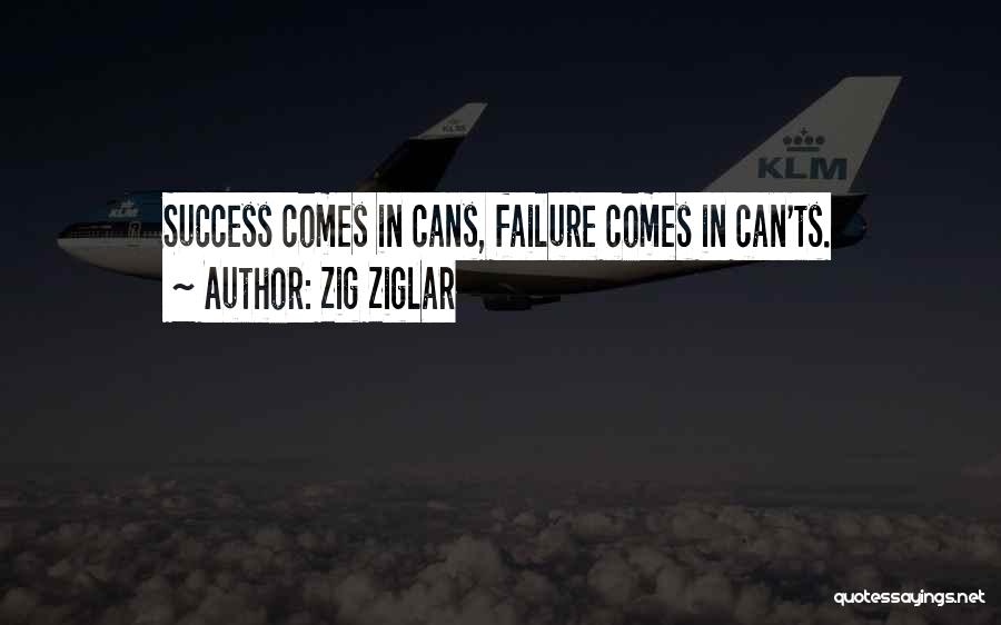 Zig Ziglar Quotes: Success Comes In Cans, Failure Comes In Can'ts.