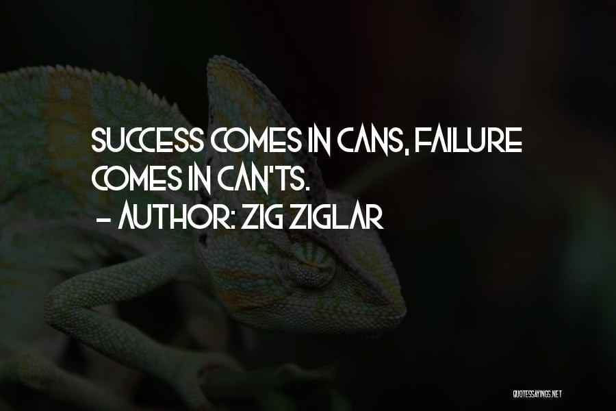 Zig Ziglar Quotes: Success Comes In Cans, Failure Comes In Can'ts.